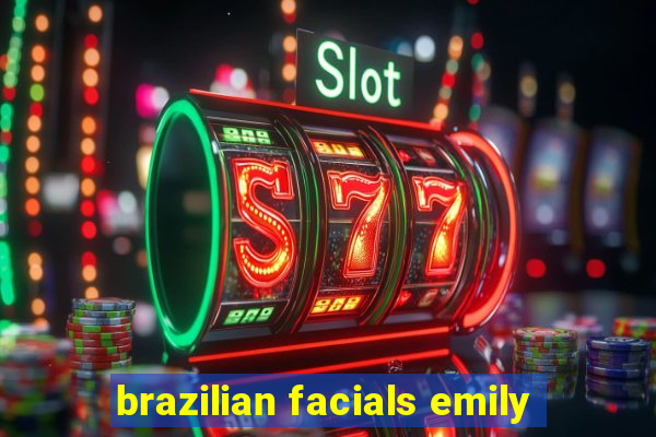 brazilian facials emily